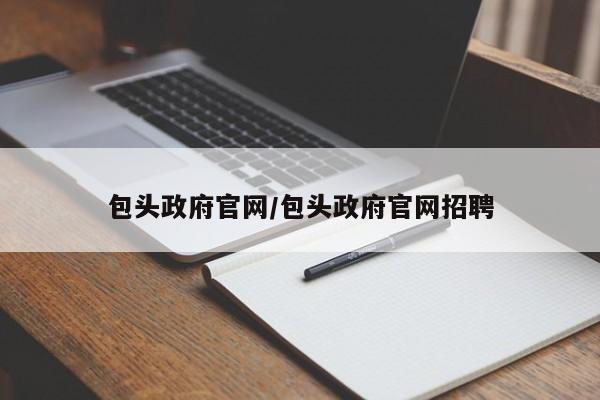 包头政府官网/包头政府官网招聘