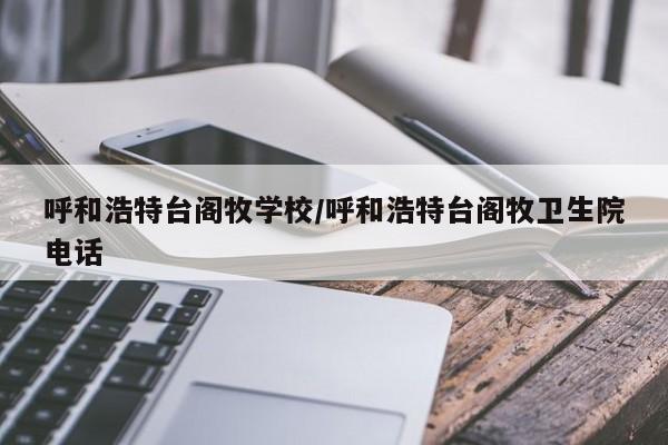 呼和浩特台阁牧学校/呼和浩特台阁牧卫生院电话