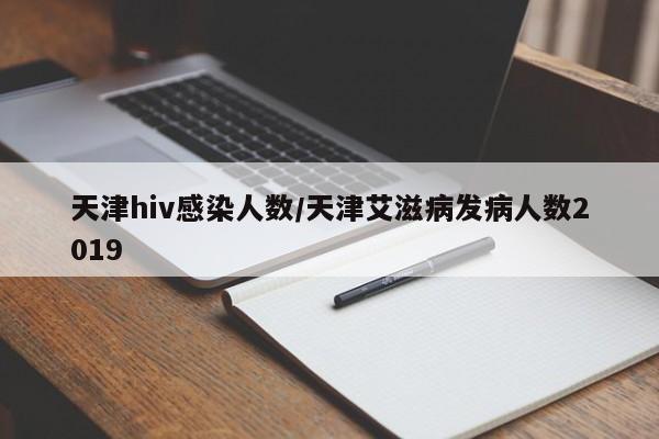 天津hiv感染人数/天津艾滋病发病人数2019