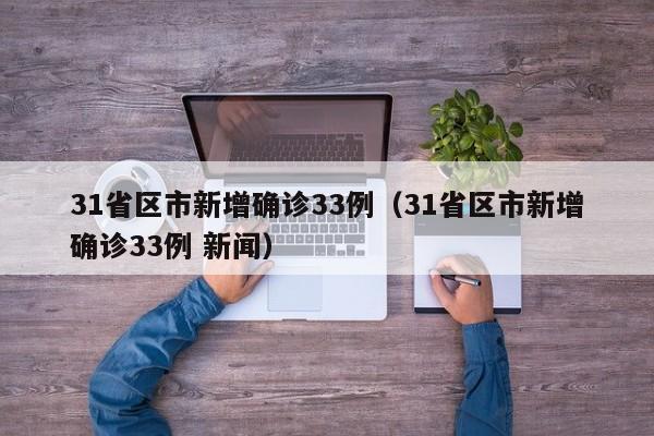 31省区市新增确诊33例（31省区市新增确诊33例 新闻）