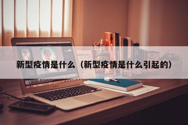 新型疫情是什么（新型疫情是什么引起的）