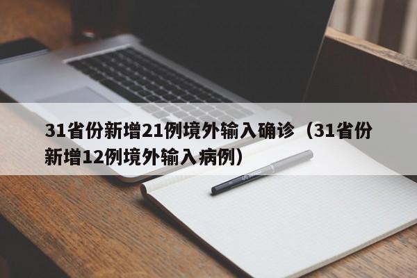 31省份新增21例境外输入确诊(31省份新增12例境外输入病例)