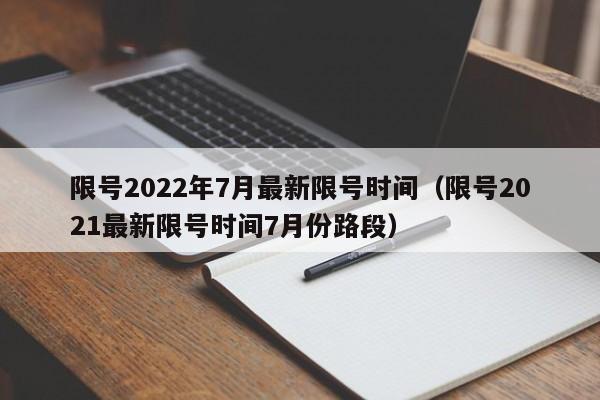 限号2022年7月最新限号时间(限号2021最新限号时间7月份路段)