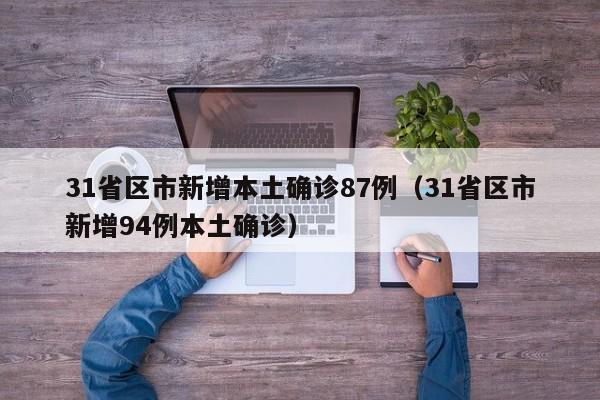 31省区市新增本土确诊87例(31省区市新增94例本土确诊)