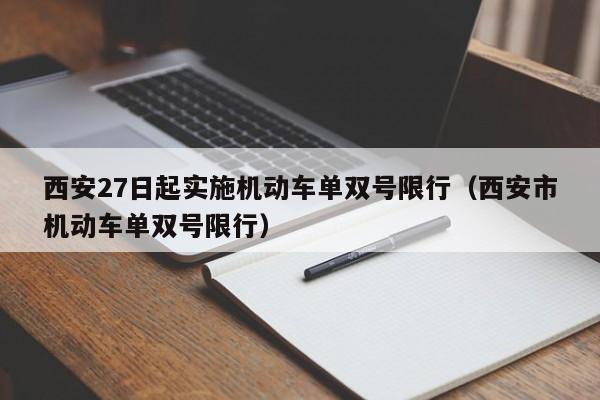 西安27日起实施机动车单双号限行(西安市机动车单双号限行)