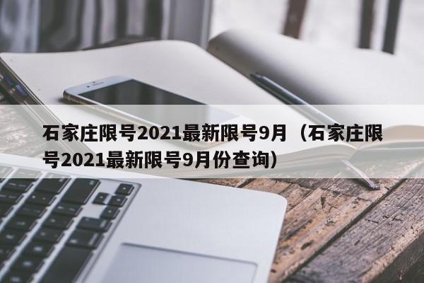 石家庄限号2021最新限号9月(石家庄限号2021最新限号9月份查询)