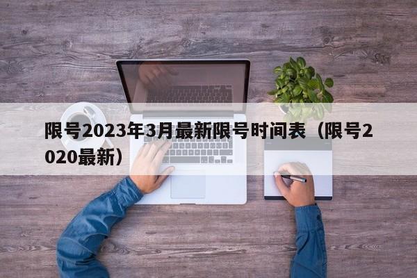 限号2023年3月最新限号时间表(限号2020最新)