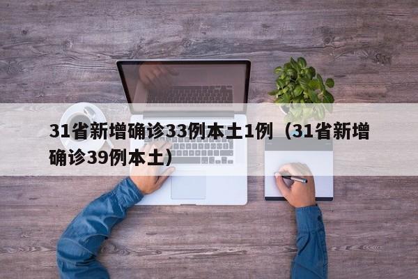 31省新增确诊33例本土1例(31省新增确诊39例本土)