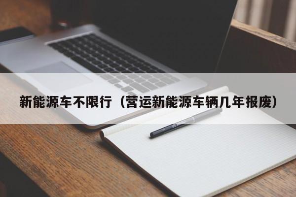 新能源车不限行(营运新能源车辆几年报废)