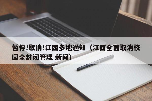 暂停!取消!江西多地通知(江西全面取消校园全封闭管理 新闻)