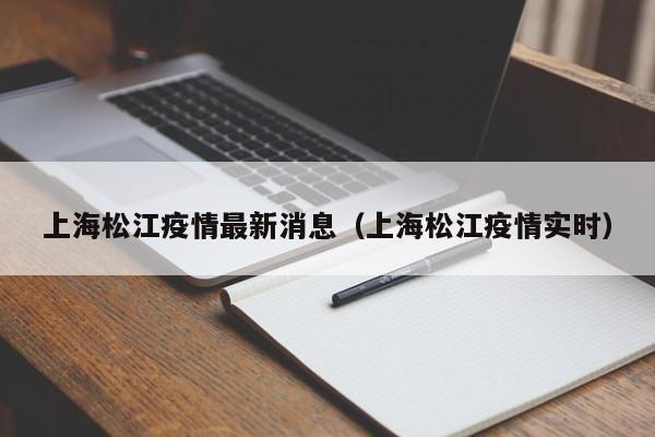 上海松江疫情最新消息(上海松江疫情实时)