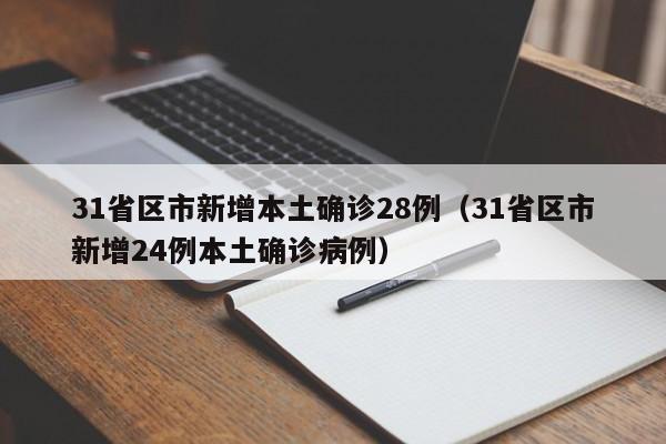 31省区市新增本土确诊28例(31省区市新增24例本土确诊病例)