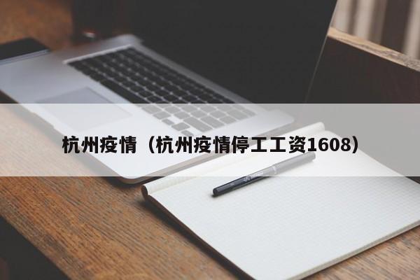 杭州疫情(杭州疫情停工工资1608)